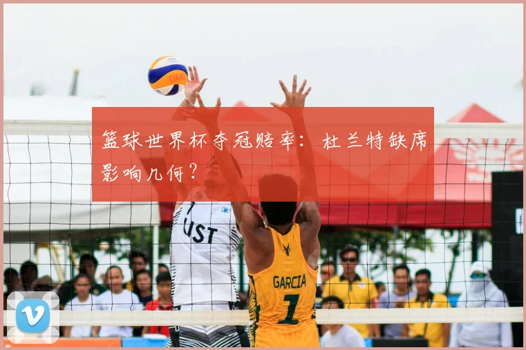 篮球世界杯夺冠赔率：杜兰特缺席影响几何？