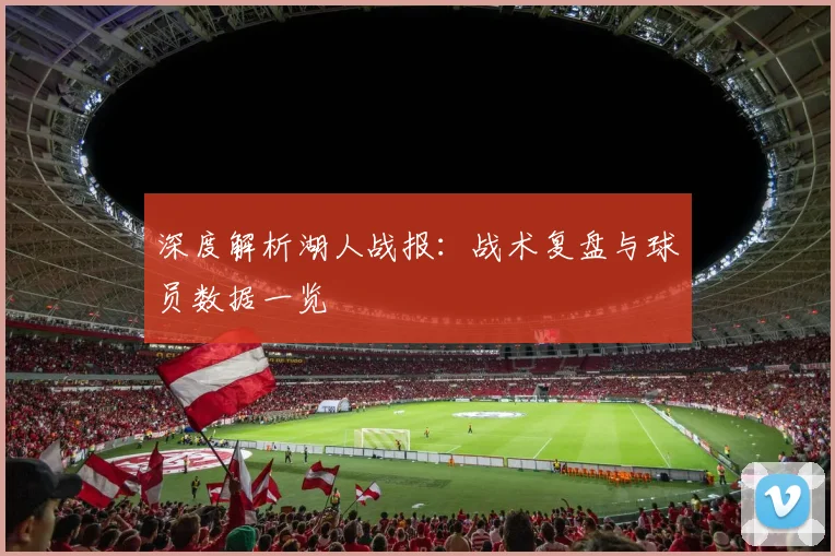 深度解析湖人战报:战术复盘与球员数据一览