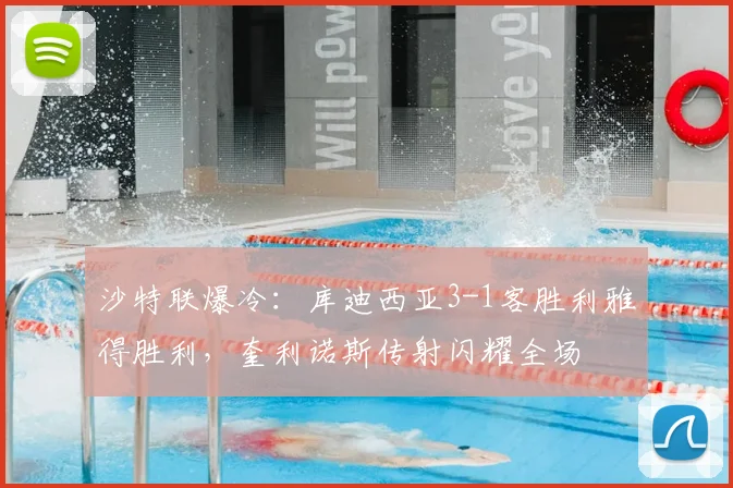 沙特联爆冷:库迪西亚3-1客胜利雅得胜利,奎利诺斯传射闪耀全场